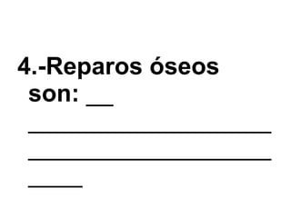 4.-Reparos óseos son:  __ ________________________________________ 