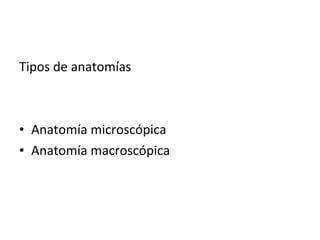 Tipos de anatomías Anatomía microscópica Anatomía macroscópica 