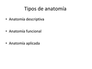 Tipos de anatomía  Anatomía descriptiva Anatomía funcional Anatomía aplicada 