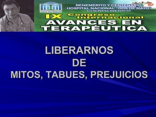 LIBERARNOS
          DE
MITOS, TABUES, PREJUICIOS
 