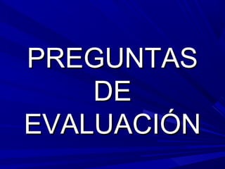 PREGUNTAS
    DE
EVALUACIÓN
 