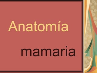 Anatomía
mamaria
 