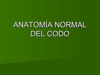 ANATOMÍA NORMALANATOMÍA NORMAL
DEL CODODEL CODO
 