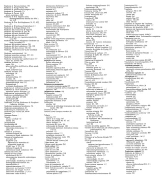 Síndrome de Stevens-Jonhson 195                    infestaciones helmínticas 112                       linfomas extraganglionares 28 3                 Transtiretina 5 1O
Síndrome de Sturge-Weber 470                       intoxicaciones 4 18-419                             nasofaringe 206                                 Traqueobronquitis 162
Síndrome de toxemia preeclámptica 382              linfomas 427                                      Tejidos paratesticulares 350                      Trasplante
Síndrome de Trousseau 271                          metástasis 423                                    Tendencia familiar 97                               antígenos HLA 105
Síndrome de Turner 89-90                           poliarteritis nodosa 139                          Tenosinovitis estenosante 494                       corazón 155
  aborto espontáneo 382                            respuesta a la lesión 398-399                     Tensión intraocular 443                             córnea 440
Síndrome de Von Hippel-Lindau                      sarcoidosis 504                                   Teratógenos 82                                      hígado 264
          (hemangioblastoma familiar del SNC)      SIDA 412                                          Teratoma 45, 284                                    medula Ósea 297
          342, 423                                 sífilis 108                                         ovárico 38 1                                      rechazo 105, 297
Síndrome de Von Recklinghausen 54, 93, 422,        traumatismos 405-407                                sistema nervioso central 428                      riñón 340-341
          47 1                                     tumores 423-428                                     testicular 352                                  Trasplante de Órganos ver Trasplante
Síndrome de Waterhouse-Friderichsen 3 1 1          tumores embrionarios 427, 428                     Terminología 3                                    Trasposición de los grandes vasds 157
Síndrome de Zollinger-Ellison 3 14               Sistema nervioso periférico                         Testículos 3 14, 350-358                          Trastornos del desarrollo 82-83
Síndrome del cromosoma X frágil 92                 enfermedades ver Neuropatías                        atrofia 18                                        agenesia ver Agenesia del desarrollo
Síndrome del maullido de gato 86                   regeneración 429                                    efectos de la radiación 117                       hipoplasia 19, 82
Síndrome del nevo displásico 466                   sarcoidosis 504                                     falta de descenso 350, 354                        órbita 447
Síndrome del niño fláccido 433                     traumatismos 430                                    infecciones (orquitis) 350                        sistema nervioso central 4 19-421
Síndrome del ojo seco (queratoconjuntivitis         tumores 431                                        necrosis hemorrágica 30-3 1                       ver también Niños: Enfermedades congénitas
          seca) 502                              Sistema renina-angiotensina-aldosterona               sífilis 108                                     Tratamiento con oro
Síndrome del ovario poliquístico (síndrome de       hipertensión secundaria 135                        torsión 35 1                                      lesión tubular renal 334
          Stein-Leventhal) 377                      shock 128-129                                      tumores ver Tumores testiculares                  nefropatía membranosa 328
Síndrome del prolapso mucoso 236                 Situs inversus 191                                  Testosterona 3 14                                   toxicidad 118
Síndrome del shock endotóxico 106, 128           Somatostatina 3 12                                    cáncer de la próstata 48, 360                   Tratamiento trombolítico 146
Síndrome del shock tóxico 105, 363               Sordera                                               hiperplasia adrenal congénita 3 15              Tratamientos genéticos 192
Síndrome estafilocócico de la piel escaldada        de conducción 21 1                                 tumores de células de Leydig 357                Traumatismo
          456                                       enfermedad de Meniere 210                        Tetraciclinas 257                                   hueso-tendón 1 13
Síndrome gastrointestinal 1 16                      infantil 212                                     Tetracloruro de carbono 119                         lesiones de piel-partes blandas 1 13
Síndrome hemolítico urémico 297, 323                neurosensorial 2 11                              Tetralogía de Fallot 83, 156-157                    mecánico 1 12-113
Síndrome hemopoyético 1 16                          seromucotímpano 209, 2 1O, 2 12                  Tetraplejía 407                                     neumotórax 188
Síndrome miastenico de Lambert-Eaton 437         Southern blot 98                                    Thorotrast 264                                      ocular 446
  cáncer del pulmón 184                          Staphylococcus aureus                               Tiamina ver Vitamina B,                             sistema nervioso central 405-407
Síndrome nefrítico 3 19                             artritis infecciosa 493                          Tibia en sable 108                                Traumatismo musculoesquelético 1 13
  agudo 136                                         fibrosis quística 191                            Timo 284                                          Trematodos ver Duelas
  glomerulonefritis proliferativa difusa aguda      foliculitis 456                                     involución 18                                  Treponema pallidum 107
          326-327                                   foliculitis superficial 473                         miastenia grave 437                              encefalitis-mielitis 4 1O
  lesión glomerular 325                             endocarditis infecciosa aguda 154                   secreción hormonal 3 14                          meningitis crónica-granulomatosa 409
Síndrome nefrótico 3 19                             mastitis 387                                     Timomas 284                                         sífilis 362
  amiloidosis 336                                   neumonía 164                                     Timpanoesclerosis 2 1O                            Trichomonas vaginalis 363
  causas 336                                        neumonía por aspiración 165                      Tinción de Papanicolaou 367                         endocervicitis crónica 365
  diabetes mellitus 335                             neumonitis intersticial 165                      Tinnitus 210                                      Trichophyton 455
  en niños 336                                      osteomielitis 483                                   neurofibromatosis 422                          Tricoepitelioma 464, 469
  enfermedad de cambios mínimos 332                 paquimeningitis 409                              Tiña 435, 455                                       nasal 204
  glomerulosclerosis focal 332                      quemaduras 114                                   Tiroglobulina (coloide tiroideo) 300              Tricotilomanía 474
  histopatología 7                               Streptococcus pneumoniae                            Tiroides 300-305                                  Trigliceridos
  nefropatía membranosa 327                         meningitis purulenta aguda 409                      cáncer 305                                       acumulación en células 28
Síndromes de amiloidosis familiar 43 1, 509         neumonía adquirida en la comunidad 164                 yodo radiactivo 47                            aterosclerosis 131
Síndromes de Ehlers-Danlos 93                       pleuresía 189                                       efectos de la radiación 117                      hipertrigliceridemia familiar 5 12
   aneurisma aórtico disecante 133               Streptococcus viridans 154                             enfermedad, proptosis 446                      Triyodotironina (T3)300
Síndromes de hipereosinofilia 225                Sulfonamidas                                           engrosamiento (bocio) 301-302                  Trombina 124
Síndromes mielodisplásicos 288                      hepatitis crónica 256                               hiperplasia gestacional 13                     Trombocitemia
   anemia refractaria 287-288                       hepatotoxicidad 257                                 linfoma 48                                       esencial 297
   clasificación 288                                neuropatías periféricas 430                         neoplasias benignas 37                           primaria 295
   leucemia 287-288                              Superóxido dismutasa 24-25                             nódulos 304-305                                Trombocitopenia
Síndromes NEM ver Síndromes de Neoplasia         Surfactan te                                           proptosis 446                                    autoinmune 104
          Endocrina Múltiple                        pérdida 160                                         tumor 301, 305                                   idiopática 296297
Síndromes neoplásicos hereditarios 54               síndrome de dificultad respiratoria del recién      tumoraciones cervicales 2 1 5                    lupus eritematoso sistémico 498
Síndromes paraneoplásicos 42                              nacido 189, 190                               tumores malignos 305                           Trombocitosis reactiva 297
Síndromes por avitaminosis 121                   Sustancia P 170                                     Tiroiditis                                        Tromboembolismo 125, 126-127
Síndromes por trisomía 86, 88-89                 Suturas (como cuerpos extraños) 81                     atrófica primaria 304                            infartos renales 322
Síntomas 1                                                                                              autoinmune 302                                 Tromboembolismo pulmonar 126
Síntomas clínicos 1                              Tabaco                                                    linfoma tiroideo 48                         Tromboflebitis 27 1
Sinusitis                                          ateroma 131                                          de De Quervain 302                             Trombolisis 66
   absceso cerebral 4 1O                           cáncer de la vejiga 347                              de Hashimoto ver Enfermedad de                 Trombomodulina 123
   maxilar 205                                     cáncer del pulmón 46, 47, 181                               Hashimoto                               Trombosis 1, 122-125
Siringoma 469                                      cáncer laríngeo 2 14                                 linfocítica focal 302                            ateroma 132
Siringomielia 408                                  carcinoma del cérvix 368                             vira1 302                                        cardiopatía isquémica 145
Sistema cardiovascular                             enfermedad de Buerger 140                         Tiroiditis de células gigantes 302                  infarto de miocardio 148
   infecciones protozoarias 1 1 1                  enfermedad pulmonar obstructiva crónica           Tiroiditis de De Quervain (de células gigantes;     lupus eritematoso sistémico 498
   sífilis 108                                           172-173                                              granulomatosa) 302                         senos venosos 402
Sistema de las cininas                             enfisema 172                                      Tirotoxicosis 302                                   válvulas cardíacas 1 52
   inflamación aguda 66                            laringitis crónica 2 13                           Tiroxina (T4) 300                                   vasos sanguíneos cerebrales 400
   síndrome del shock endotóxico 106               metaplasia escamosa 20                            Tofos 492                                           vena porta 248
Sistema del complemento                            placas blanquecinas orales 196                    Tolerancia a la glucosa alterada 505                venas profundas 126-127
   activación 25                                   queratosis 214, 215                               Tos 183                                           Tromboxano A,
   fragmento C5a                                   sinusitis maxilar crónica 205                     Tracto gastrointestinal                             agregación plaquetaria 124
      adherencia de neutrófilos 6 1              Tabes dorsal 108                                       cáncer                                            inflamación aguda 66
      inflamación aguda 66                       Tabique nasal desviado 204                                an tígeno carcinoembrionario 53                secreción endotelial 161
   GNMP tipo 11 329, 330                         Taenia solium 4 13                                        nitrosaminas 47                             Trompa de Eustaquio 204
   inflamación aguda 66                          Talasemias 95, 289                                     efectos de la radiación 117                    Trompas de Falopio 375-376
   síndrome del shock endotóxico 106             Tapón de cera 208                                      infecciones protozoarias 1 1 1                    embarazo ectópico 383-384
Sistema endocrino 298                            Tapón plaquetario 124                                  infestaciones helmínticas 1 12                 Tropheryma whippelii 225
Sistema nervioso central                         Taponamiento cardíaco 148                              poliarteritis nodosa 139                       Tubérculo de Darwin 212
   alcoholismo 4 18-4 19                         Tatuaje de amalgama 196                             Tracto urinario inferior 3 17                     Tuberculoma 4 1O, 4 1 3
   alteraciones del desarrollo embriológico      Tecoma 380                                             cálculos 345                                   Tubérculos 76-77
          419-421                                Tejido cicatricial 57                                  enfermedades 343-347                              de Darwin 212
   enfermedades metabólicas 4 18-4 19              quemaduras 1 14                                      enfermedades congénitas 349                    Tuberculosis
   hemangioblastoma familiar 342                   valvulopatías 152                                    tumores 346-347                                   abierta 80
   infección 4084 13                             Tejido de granulación 69                            Tracto urinario superior 3 17                        absceso (tuberculoma) 4 1O, 4 1 3
   infección parasitaria 4 13                    Tejido de granulación vascular 69                   Transaminasas                                        artritis 493
   infecciones oportunistas 4 1 2 413            Tejido linfoide asociado a las mucosas                 hepatitis aguda 250                               bovina 81
   infecciones por hongos 4 12-4 13                      (MALT)                                         hepatopatías 245                                 bronconeumonía 78
   infecciones protozoarias 1 1 1, 4 13            enfermedad no hodgkiniana 277                     Transferrina 245                                    cerebral 4 13
   infecciones virales 4 10-4 12                   linfoma gástrico 225                              Translocaciones robertsonianas 86                   cistitis 338
 