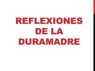REFLEXIONES
DE LA
DURAMADRE
 