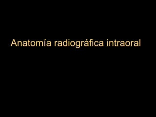Anatomía radiográfica intraoral
 