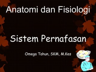 Anatomi dan Fisiologi
Sistem Pernafasan
Omega Tahun, SKM, M.Kes
 