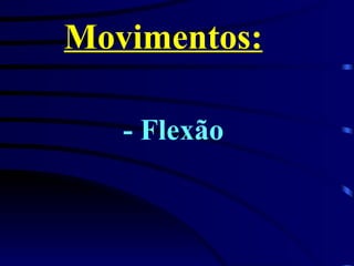 Movimentos:   - Flexão 