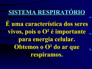 SISTEMA RESPIRATÓRIO É uma característica dos seres vivos, pois o O² é importante para energia celular. Obtemos o O² do ar que respiramos. 