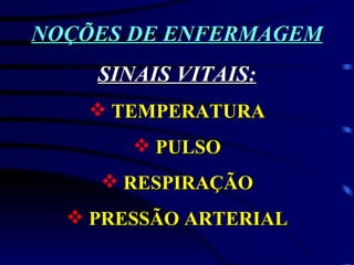 NOÇÕES DE ENFERMAGEM SINAIS VITAIS: TEMPERATURA PULSO RESPIRAÇÃO PRESSÃO ARTERIAL 