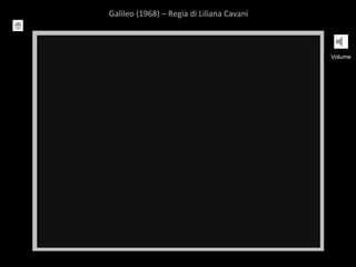 Volume
Galileo (1968) – Regia di Liliana Cavani
 