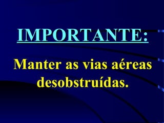IMPORTANTEIMPORTANTE:
Manter as vias aéreas
desobstruídas.
 