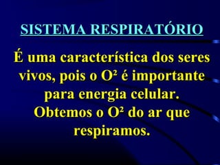 SISTEMA RESPIRATÓRIOSISTEMA RESPIRATÓRIO
É uma característica dos seresÉ uma característica dos seres
vivos, pois o O² é importantevivos, pois o O² é importante
para energia celular.para energia celular.
Obtemos o O² do ar queObtemos o O² do ar que
respiramos.respiramos.
 