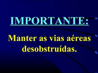 IMPORTANTEIMPORTANTE:
Manter as vias aéreas
desobstruídas.
 