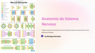 Anatomia do Sistema
Nervoso
Prepare-se para uma jornada ao incrível mundo do sistema nervoso humano, suas
estruturas e funções.
by Monique Dornelas
 