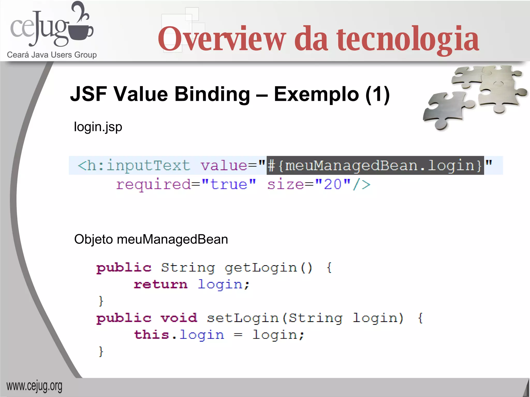 Overview da tecnologia JSF Value Binding – Exemplo (1) login.jsp Objeto meuManagedBean 
