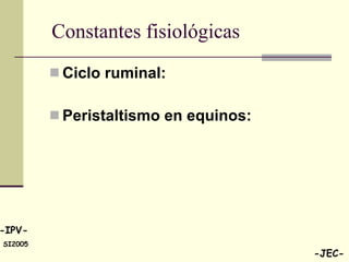 Constantes fisiológicas  Ciclo ruminal: Peristaltismo en equinos: 