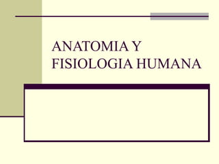 ANATOMIA Y
FISIOLOGIA HUMANA
 