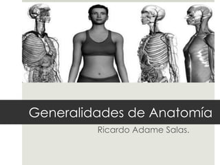 Generalidades de Anatomía
Ricardo Adame Salas.

 