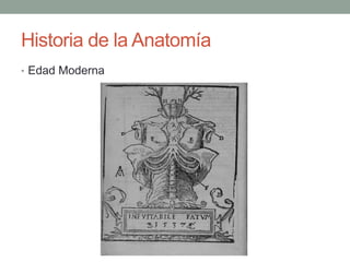 Historia de la Anatomía
• Edad Moderna
 