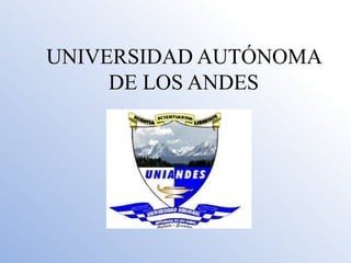 UNIVERSIDAD AUTÓNOMA
DE LOS ANDES
 