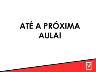 ATÉ A PRÓXIMA
AULA!
 