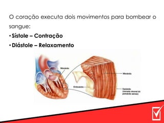 O coração executa dois movimentos para bombear o
sangue:
•Sístole – Contração
•Diástole – Relaxamento
 