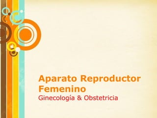 Aparato Reproductor
Femenino
Ginecología & Obstetricia
      Free Powerpoint Templates
 