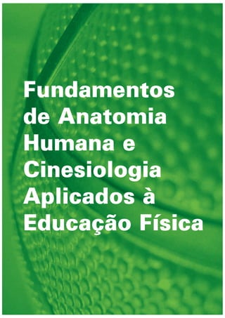 Fundamentos
de Anatomia
Humana e
Cinesiologia
Aplicados à
Educação Física
 