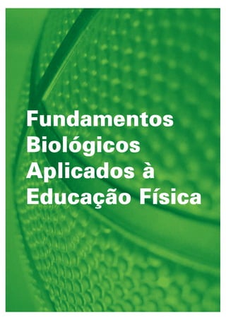 Fundamentos
Biológicos
Aplicados à
Educação Física
 