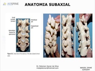 Dr. Peterson Xavier da Silva
medpeterson@hotmail.com
ANATOMIA SUBAXIAL
BENZEL SPINE
SURGERY
 
