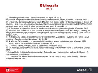 Bibliografia
(cz. I)
[1] Internet Organised Crime Threat Assessment 2018 (IOCTA 2018),
https://www.europol.europa.eu/sites...