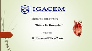 Licenciatura en Enfermería
“Sistema Cardiovascular “
Presenta:
Lic. Emmanuel Piliado Torres
 
