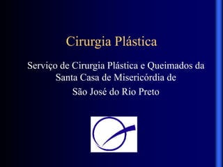 Cirurgia Plástica
Serviço de Cirurgia Plástica e Queimados da
Santa Casa de Misericórdia de
São José do Rio Preto
 