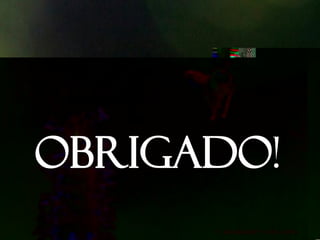 OBRIGADO!
 