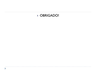    OBRIGADO!
 
