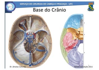 8
Base	do	Crânio
Netter,	6a	edição	2011Dr.	Jônatas	Catunda
 