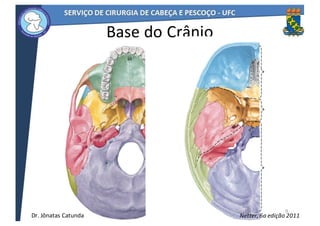 Base	do	Crânio
Netter,	6a	edição	2011
9
Dr.	Jônatas	Catunda
 