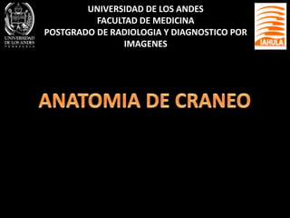 UNIVERSIDAD DE LOS ANDES
FACULTAD DE MEDICINA
POSTGRADO DE RADIOLOGIA Y DIAGNOSTICO POR
IMAGENES
 