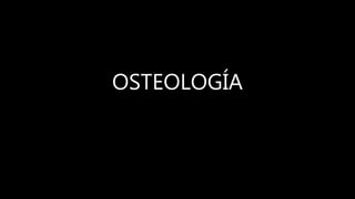 OSTEOLOGÍA
 