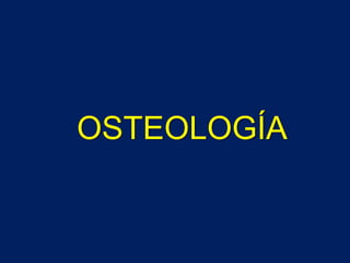 OSTEOLOGÍA
 