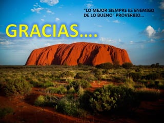 “LO MEJOR SIEMPRE ES ENEMIGO
DE LO BUENO” PROVERBIO…
 