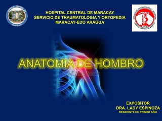HOSPITAL CENTRAL DE MARACAY
SERVICIO DE TRAUMATOLOGIA Y ORTOPEDIA
MARACAY-EDO ARAGUA
EXPOSITOR
DRA. LADY ESPINOZA
RESIDENTE DE PRIMER AÑO
 