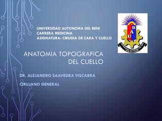 DR. ALEJANDRO SAAVEDRA VISCARRA
CIRUJANO GENERAL
UNIVERSIDAD AUTONOMA DEL BENI
CARRERA MEDICINA
ASIGNATURA: CIRUGIA DE CARA Y CUELLO
 