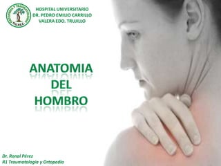 HOSPITAL UNIVERSITARIO
             DR. PEDRO EMILIO CARRILLO
               VALERA EDO. TRUJILLO




Dr. Ronal Pérez
R1 Traumatología y Ortopedia
 