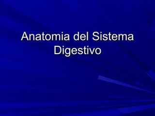 Anatomia del SistemaAnatomia del Sistema
DigestivoDigestivo
 