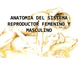 ANATOMIA DEL SISTEMAANATOMIA DEL SISTEMA
REPRODUCTOR FEMENINO YREPRODUCTOR FEMENINO Y
MASCULINOMASCULINO
 