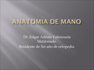 Dr. Edgar Adrián Valenzuela 
Maldonado. 
Residente de 3er año de ortopedia. 
 