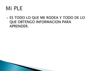  ES TODO LO QUE ME RODEA Y TODO DE LO
QUE OBTENGO INFORMACION PARA
APRENDER.