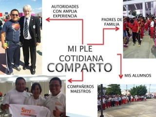 AUTORIDADES
CON AMPLIA
EXPERIENCIA
PADRES DE
FAMILIA
COMPAÑEROS
MAESTROS
MIS ALUMNOS